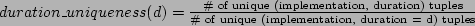 \begin{math}
{duration\_uniqueness(d)}= {\text{\char93  of unique (implementati...
...r{\text{\char93  of unique (implementation, duration
= d) tuples}}}
\end{math}% WIDTH=475 HEIGHT=26 