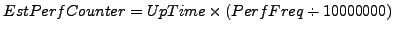 $ EstPerfCounter = UpTime \times (PerfFreq \div 10000000)
$