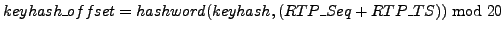 $\displaystyle keyhash\_offset = hashword( keyhash, ( RTP\_Seq + RTP\_TS ) ) \bmod 20$